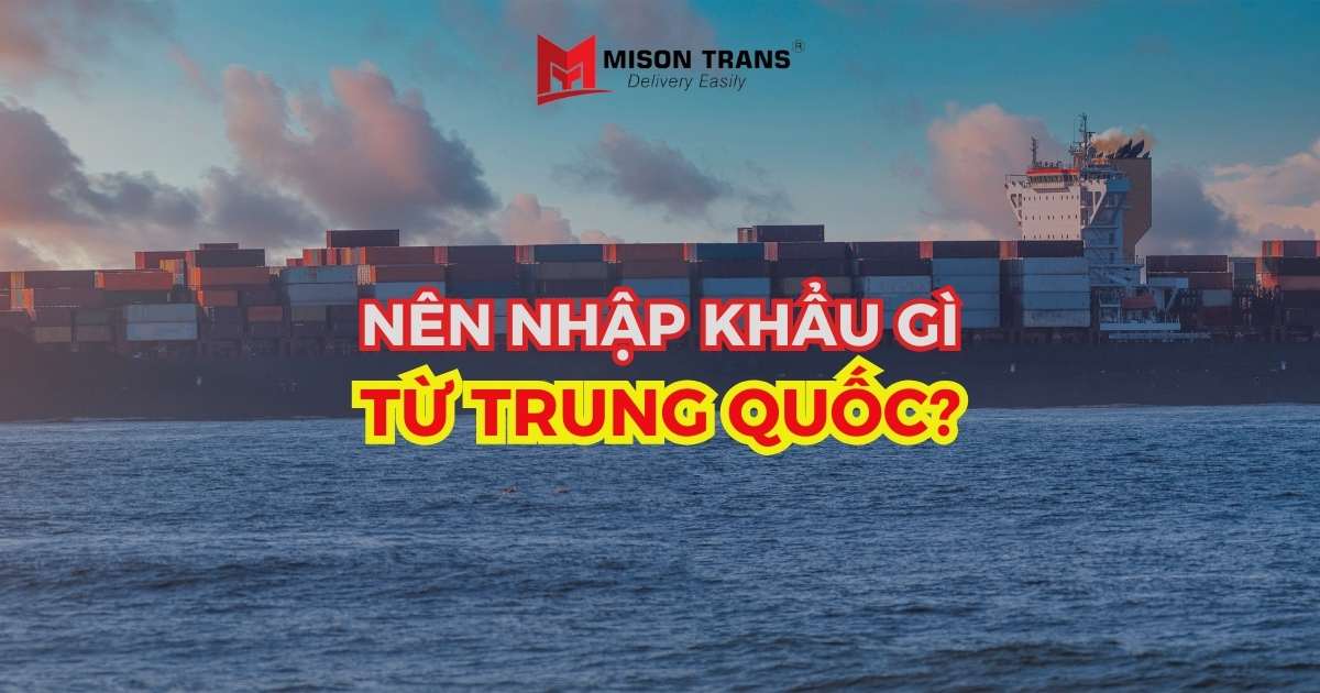 Nên nhập khẩu mặt hàng gì từ Trung Quốc?