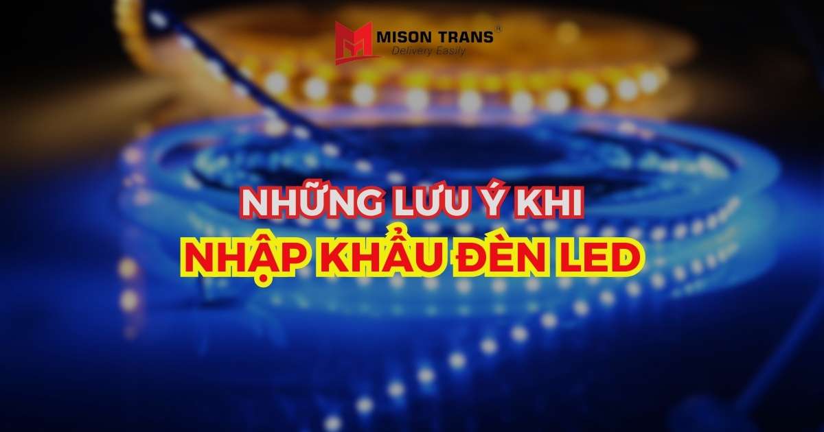 Những lưu ý khi nhập khẩu đèn LED từ nước ngoài?