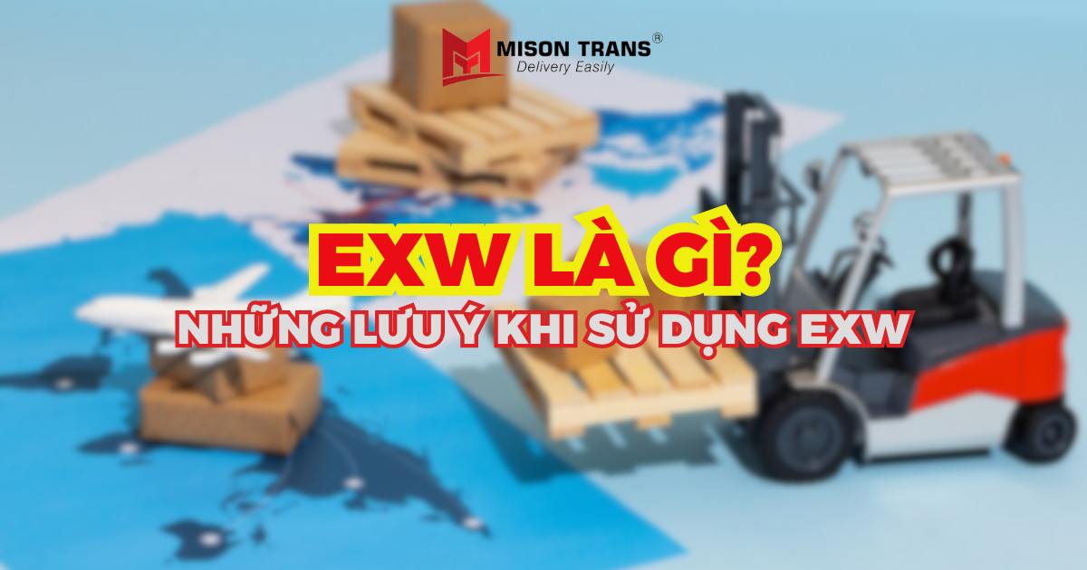 EXW là gì? Những lưu ý khi sử dụng EXW trong Incoterms 2020
