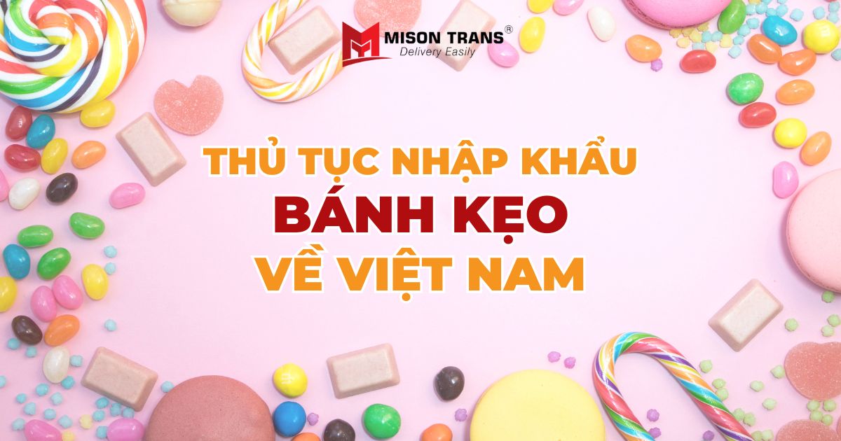 Thủ tục nhập khẩu bánh kẹo mới nhất hiện nay
