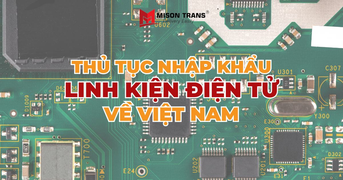 Thủ tục nhập khẩu linh kiện điện tử đầy đủ