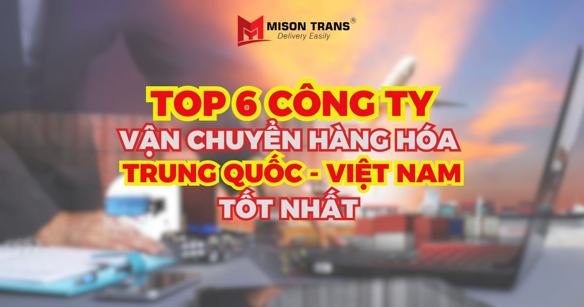 top 6 công ty vận chuyển hàng Trung Quốc tốt nhất