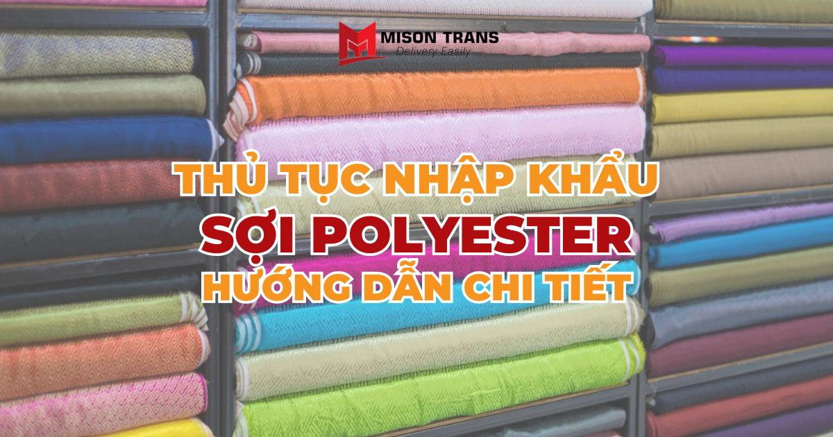 Hướng dẫn chi tiết về thủ tục nhập khẩu Sợi Polyester