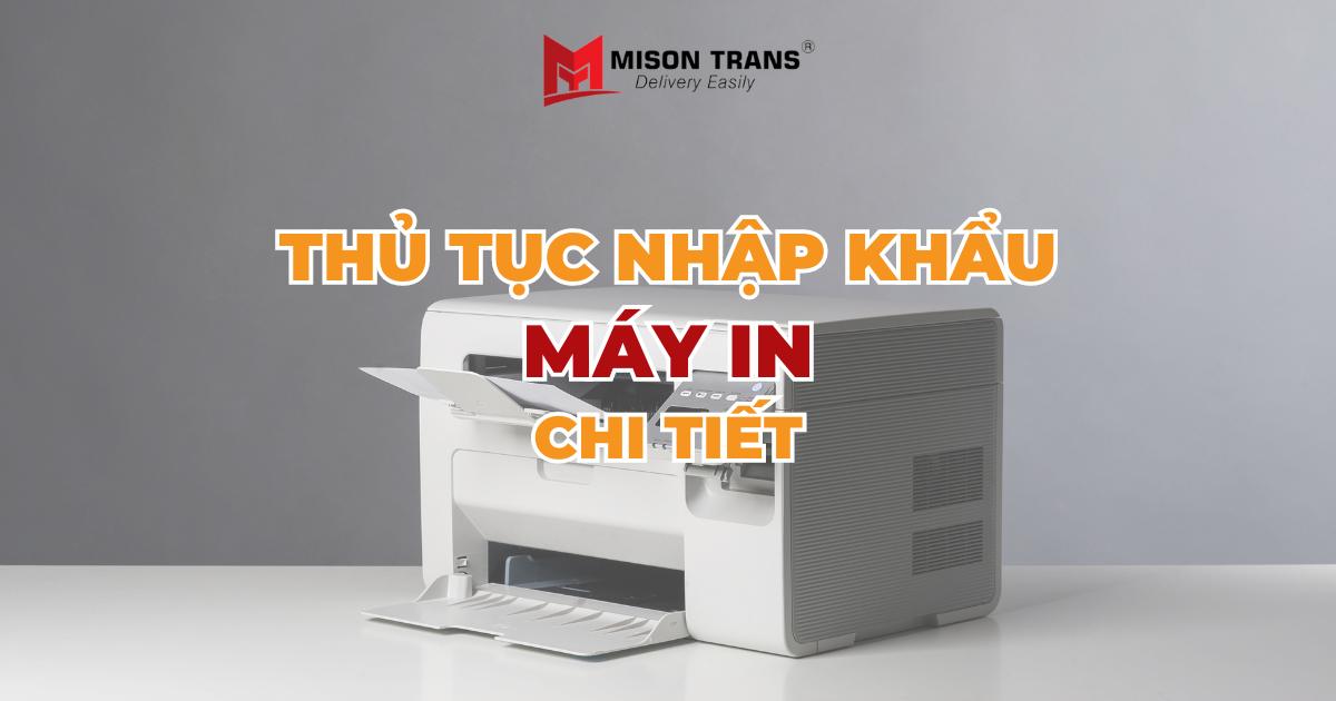 Thủ tục nhập khẩu máy in: Hướng dẫn chi tiết A-Z