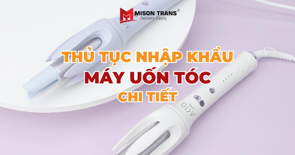 thủ tục nhập khẩu máy uốn tóc