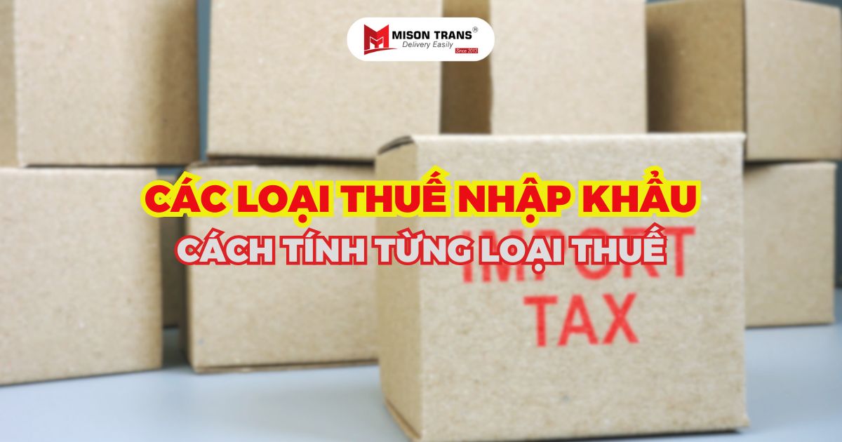 Tất tần tật về các loại thuế khi nhập khẩu hàng hóa vào Việt Nam
