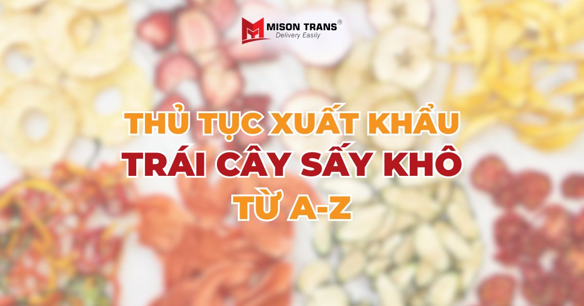 Thủ tục xuất khẩu trái cây sấy khô Việt Nam - Chi tiết từ A-Z