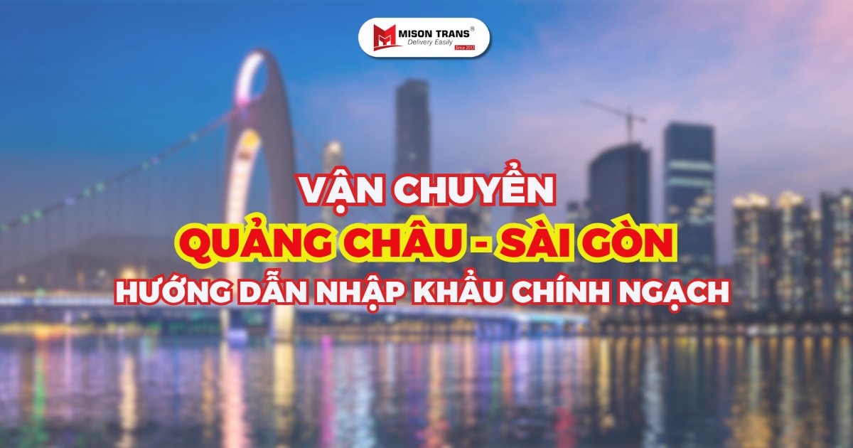 Vận chuyển Quảng Châu Sài Gòn: Nhập khẩu chính ngạch an toàn