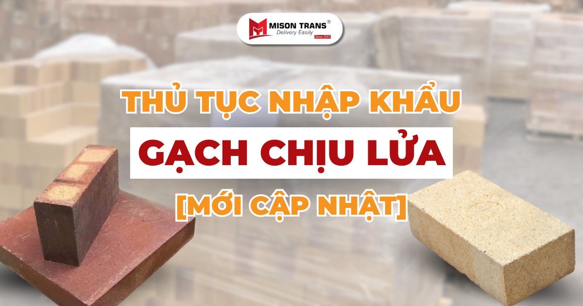Thủ tục nhập khẩu gạch chịu lửa chi tiết nhất [Mới cập nhật]