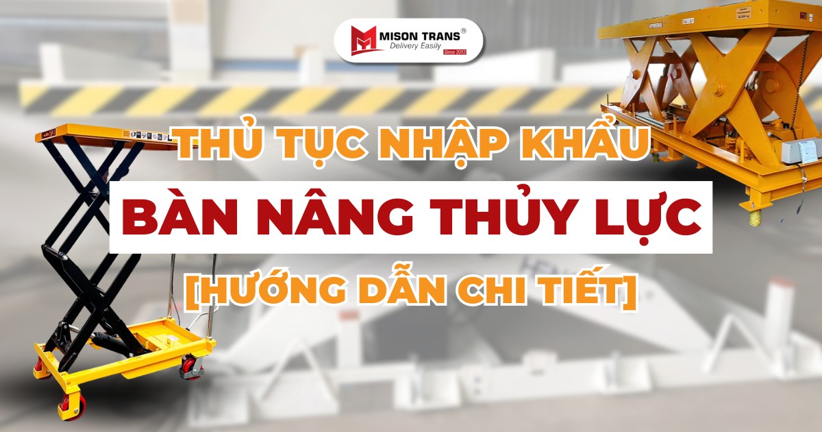 Thủ tục nhập khẩu bàn nâng thủy lực - Hướng dẫn chi tiết