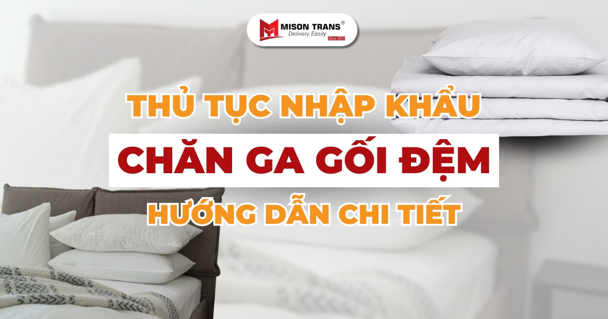 Hướng dẫn chi tiết thủ tục nhập khẩu chăn ga gối đệm, từ A-Z!
