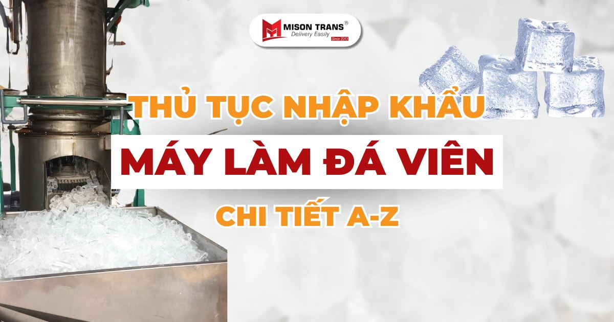 Hướng dẫn thủ tục nhập khẩu máy làm đá chi tiết