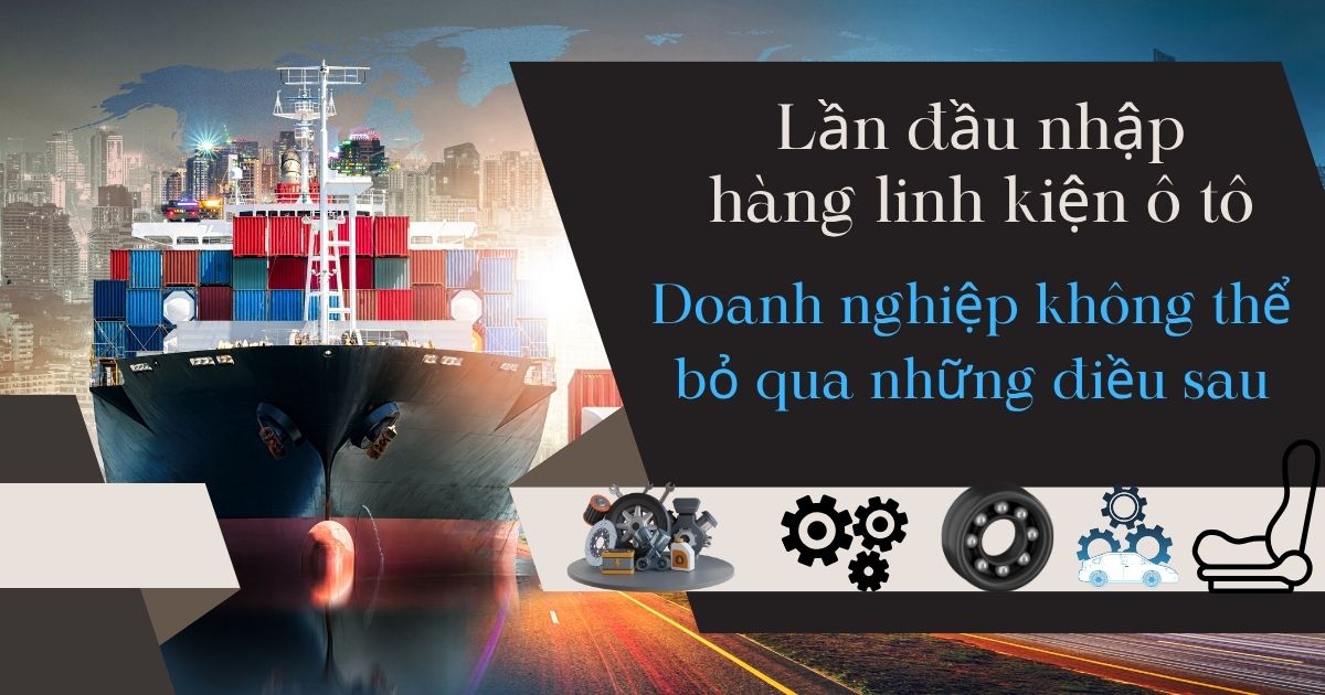 Lần đầu nhập hàng linh kiện ô tô