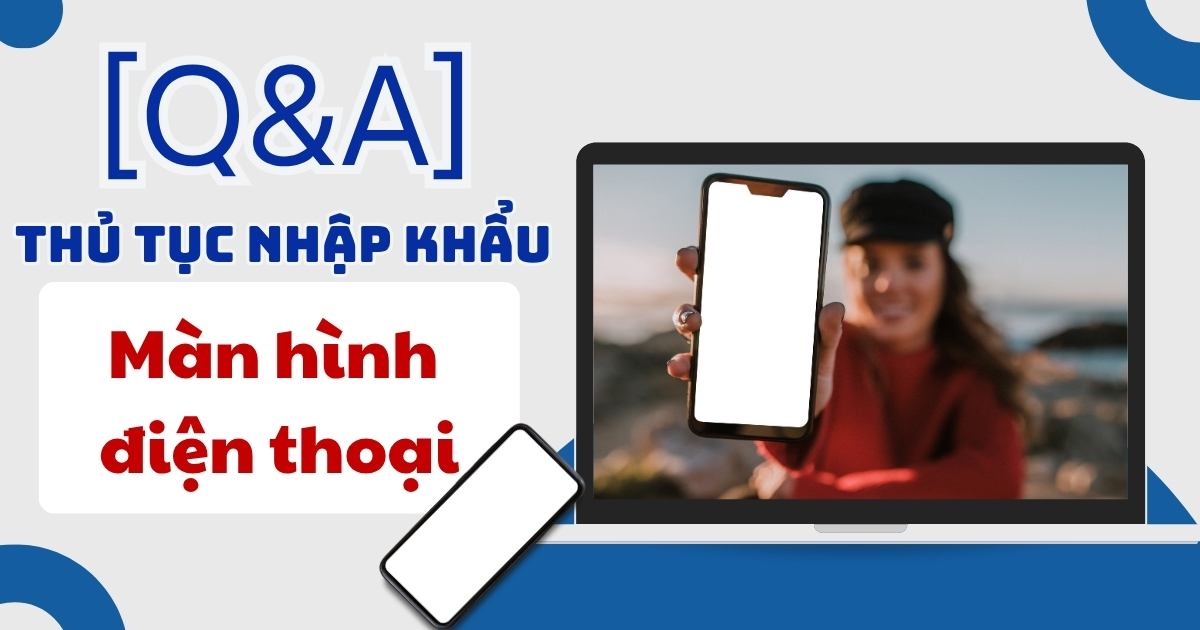 Thủ tục nhập khẩu Màn hình điện thoại