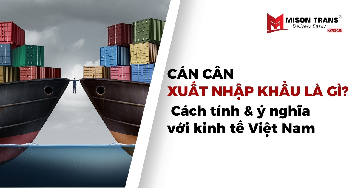 Cán cân xuất nhập khẩu là gì? Cách tính & ý nghĩa với kinh tế Việt Nam
