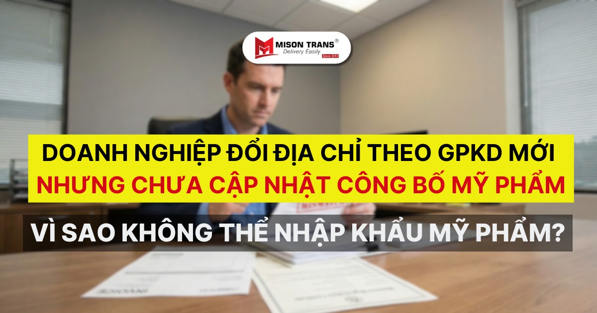 Doanh nghiệp đổi địa chỉ theo GPKD mới nhưng chưa cập nhật CBMP – Vì sao không thể nhập khẩu mỹ phẩm?