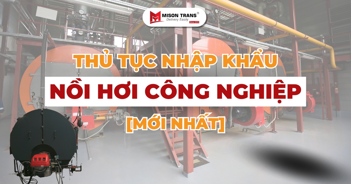 Thủ tục nhập khẩu nồi hơi công nghiệp mới nhất